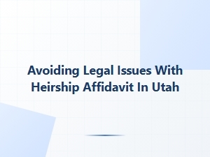 Avoiding Legal Issues with Heirship Affidavit in Utah