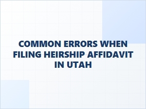 Common Errors When Filing Heirship Affidavit in Utah