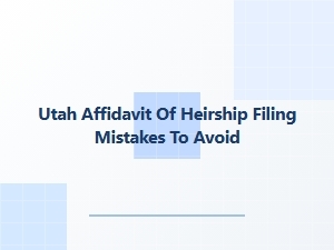 Utah Affidavit of Heirship Filing Mistakes to Avoid