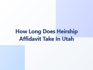 How Long Does Heirship Affidavit Take in Utah